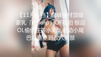 【11月新档】巅峰身材顶级豪乳「npxvip」OF私拍 极品OL偷偷在茶水间玩电动小尾巴肛塞爽到双穴失禁