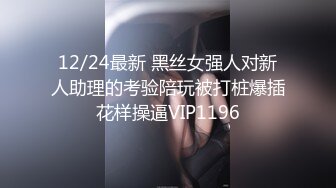 12/24最新 黑丝女强人对新人助理的考验陪玩被打桩爆插花样操逼VIP1196