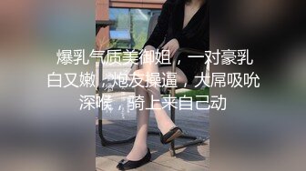 妩媚小妖精TS美巧，看着闺蜜和直男操得爽歪歪 原来操菊花也能操出汪汪的水声了，听闺蜜娇喘声 我无耻的硬了！！！