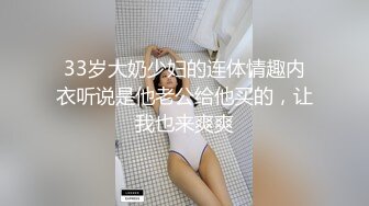 33岁大奶少妇的连体情趣内衣听说是他老公给他买的，让我也来爽爽