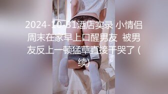 2024-10-31酒店实录 小情侣周末在家早上口醒男友  被男友反上一顿猛草直接干哭了 (续)