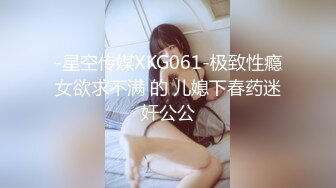 -星空传媒XKG061-极致性瘾女欲求不满 的 儿媳下春药迷奸公公