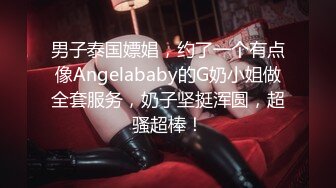 男子泰国嫖娼，约了一个有点像Angelababy的G奶小姐做全套服务，奶子坚挺浑圆，超骚超棒！