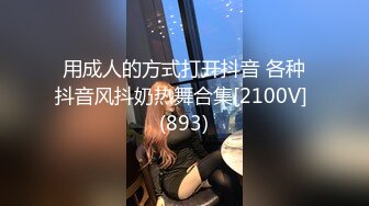 用成人的方式打开抖音 各种抖音风抖奶热舞合集[2100V] (893)