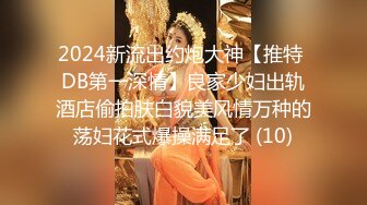 2024新流出约炮大神【推特 DB第一深情】良家少妇出轨酒店偷拍肤白貌美风情万种的荡妇花式爆操满足了 (10)