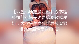 【云盘高质露脸泄密】原本是纯情的小妹子硬是给调教成淫娃，大学生美眉分手后被渣男曝光大量性爱自拍 (1)