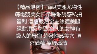 【精品泄密】頂級美腿尤物性癮電競美女日常啪啪誘惑私拍福利 酒店服務金主絲襪美腿絕對頂級享受 窮人的女神有錢人的母狗 超嫩性感美穴 頂宮灌精 原版高清