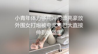 小青年体力够用网约漂亮豪放外围女打炮被夸奖鸡巴大直接伸到喉咙里