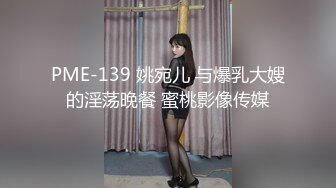 PME-139 姚宛儿 与爆乳大嫂的淫荡晚餐 蜜桃影像传媒