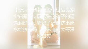 【新片速遞】高颜值极品良家少妇露脸，展示生过孩子的逼逼洞好大，骚奶子还能挤出奶水给狼友喝，给床上的大哥深喉口交