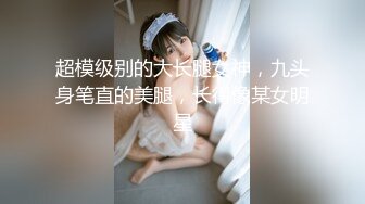 超模级别的大长腿女神，九头身笔直的美腿，长得像某女明星