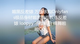 媚黑反差婊 万狼求购Onlyfans极品身材媚黑舞蹈教练反差婊 loopyy 不雅私拍 裸舞啪啪CO