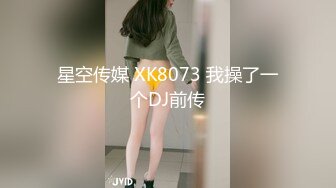 星空传媒 XK8073 我操了一个DJ前传