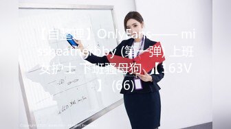 【自整理】OnlyFans—— missheatherbby (第一弹) 上班女护士 下班骚母狗  【163V】 (66)