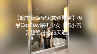 【超美高端罕见露脸露点】极品CosPlay爆机少女【喵小吉】超绝《极品天道》