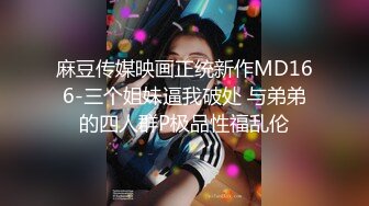 麻豆传媒映画正统新作MD166-三个姐妹逼我破处 与弟弟的四人群P极品性福乱伦