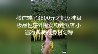 微信转了3800元才把女神级极品性感外围女约到酒店,小逼粉嫩嫩的,身材匀称