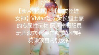 【新片速遞 】  【超美淫娃❤女神】Vivian姐✨ 大长腿土豪的专属性玩物 圆润蜜臀阳具玩弄浪穴 淫靡白浆美妙呻吟 骑乘顶宫内射女神