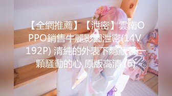 【全網推薦】【泄密】雲南OPPO銷售牛麗影圖泄密(14V 192P) 清純的外表下隱藏著一顆騷動的心 原版高清 (6)