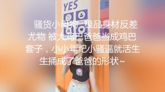  内裤套头一大特色，返场极品美女，肤白貌美大长腿，战况激烈撸管佳作