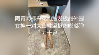 阿青问柳探花约短发极品外围女神一对大白桃坚挺粉嘟嘟弹力十足