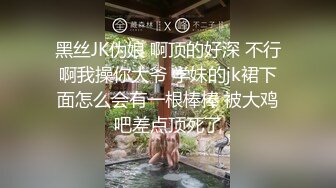 黑丝JK伪娘 啊顶的好深 不行啊我操你大爷 学妹的jk裙下面怎么会有一根棒棒 被大鸡吧差点顶死了