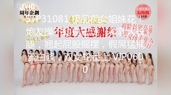 STP31081 极品美女姐妹花！炮友操不动自己玩！美乳大长腿，翘起屁股摇摆，假屌猛捅流白浆，双女轮番上 VIP0600