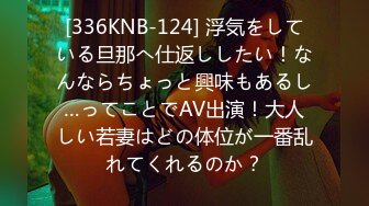 [336KNB-124] 浮気をしている旦那へ仕返ししたい！なんならちょっと興味もあるし…ってことでAV出演！大人しい若妻はどの体位が一番乱れてくれるのか？