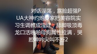 ⚫️⚫️对话淫荡，露脸超强PUA大神约炮专家把美容院实习生调教成淫娃，舔脚吸顶毒龙口活啪啪母狗属性拉满，哭腔呻吟尖叫不断2