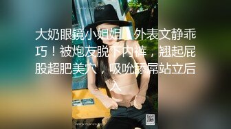 无套内射《极限偸拍真实泄密》民宅出租房大神洞中现场实拍，服务态度好白皙丰满大奶妹车轮式接客，无套内射口交女上后入很配合