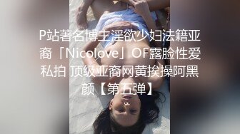 P站著名博主淫欲少妇法籍亚裔「Nicolove」OF露脸性爱私拍 顶级亚裔网黄挨操阿黑颜【第五弹】