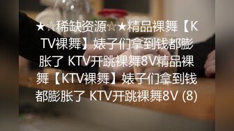 ★☆稀缺资源☆★精品裸舞【KTV裸舞】婊子们拿到钱都膨胀了 KTV开跳裸舞8V精品裸舞【KTV裸舞】婊子们拿到钱都膨胀了 KTV开跳裸舞8V (8)