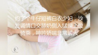 约了个牛仔短裤白衣少妇，沙发调情口交舔奶侧入猛操上位骑乘，呻吟娇喘非常诱人