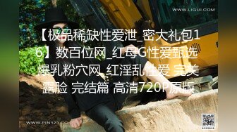 【极品稀缺性爱泄_密大礼包16】数百位网_红母G性爱甄选 爆乳粉穴网_红淫乱性爱 完美露脸 完结篇 高清720P原版