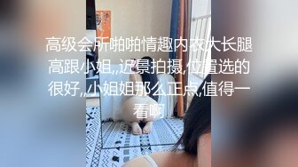 高级会所啪啪情趣内衣大长腿高跟小姐,,近景拍摄,位置选的很好,,小姐姐那么正点,值得一看啊