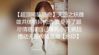 【超顶稀缺猎奇】天选之妖雌雄共体特异构造 真是开了眼 尽情意淫自己爆乳小穴 疯狂撸动无限榨精高潮【水印】