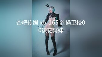 杏吧传媒 xb-165 约操卫校00後花臂妹