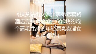 《扶贫站街女》胖表弟老套路酒店完美角度偷拍600块约炮个逼毛性感的年轻漂亮卖淫女各种姿势干