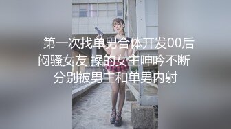   第一次找单男合体开发00后闷骚女友 操的女主呻吟不断 分别被男主和单男内射