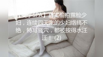 【女子SPA】真实偷拍露脸少妇，连续四天来的少妇络绎不绝，特写骚穴，都被按得水汪汪！ (2)