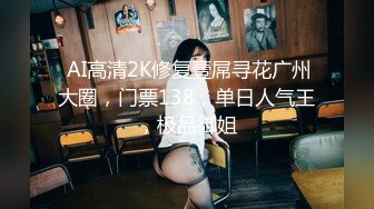  AI高清2K修复壹屌寻花广州大圈，门票138，单日人气王，极品御姐