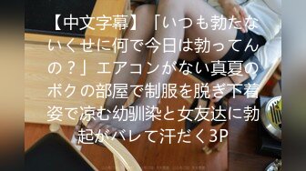 【中文字幕】「いつも勃たないくせに何で今日は勃ってんの？」エアコンがない真夏のボクの部屋で制服を脱ぎ下着姿で凉む幼驯染と女友达に勃起がバレて汗だく3P