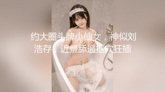 探花系列-极品小萝莉_洗干净了随便亲,小仙女舌吻口交啪啪