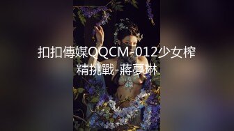 扣扣傳媒QQCM-012少女榨精挑戰-蔣夢琳