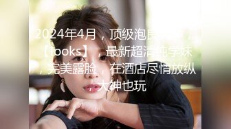 2024年4月，顶级泡良大神，【looks】，最新超清纯学妹，完美露脸，在酒店尽情放纵，大神也玩