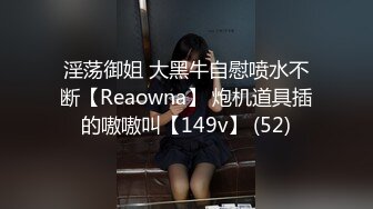 淫荡御姐 大黑牛自慰喷水不断【Reaowna】 炮机道具插的嗷嗷叫【149v】 (52)