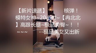 【新片速遞】   ✨✨✨ 核弹！模特女神~20小时~【冉北北】高跟长腿~极品美臀~！ ！~~~✨✨✨--极品美女又出新作