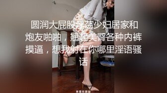  圆润大屁股淫荡少妇居家和炮友啪啪，翘起美臀各种内裤摸逼，想我射在你哪里淫语骚话