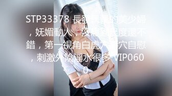 STP33378 長發飄飄的美少婦，妩媚動人，沒想到尺度還不錯，第一視角白虎穴掰穴自慰，刺激外陰淫水很多 VIP0600