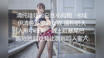 清纯娃娃脸白丝小母狗✿卡哇伊清纯系萝莉女奴 逼粉奶大人形小母狗，戴上肛塞尾巴 跪地翘起翘臀让爸爸后入蜜穴